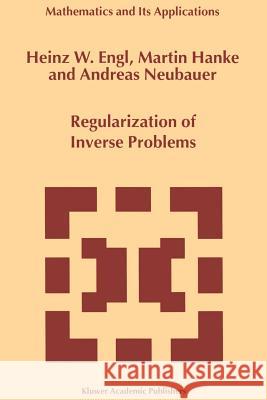 Regularization of Inverse Problems Heinz W. Engl Andreas Neubauer Martin Hanke 9780792361404 Kluwer Academic Publishers