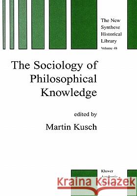 The Sociology of Philosophical Knowledge Martin Kusch M. Kusch 9780792361503 Kluwer Academic Publishers