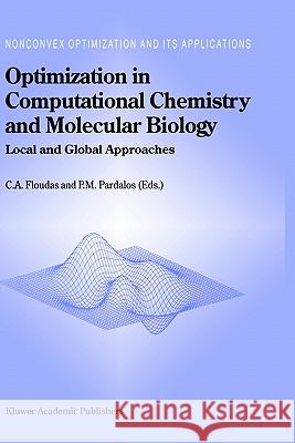 Optimization in Computational Chemistry and Molecular Biology: Local and Global Approaches Floudas, Christodoulos A. 9780792361558 Kluwer Academic Publishers