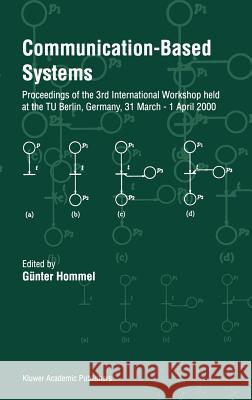 Communication-Based Systems: Proceeding of the 3rd International Workshop Held at the Tu Berlin, Germany, 31 March - 1 April 2000 Hommel, Günter 9780792361732