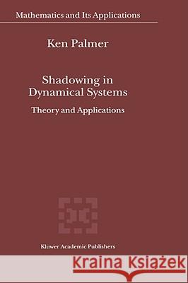 Shadowing in Dynamical Systems: Theory and Applications Palmer, K. J. 9780792361794 Kluwer Academic Publishers
