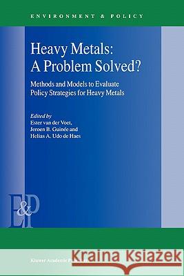 Heavy Metals: A Problem Solved?: Methods and Models to Evaluate Policy Strategies for Heavy Metals Van Der Voet, E. 9780792361923 Kluwer Academic Publishers