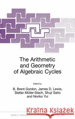 The Arithmetic and Geometry of Algebraic Cycles James D. Lewis Stefan Muller-Stach B. Brent Gordon 9780792361930 Kluwer Academic Publishers