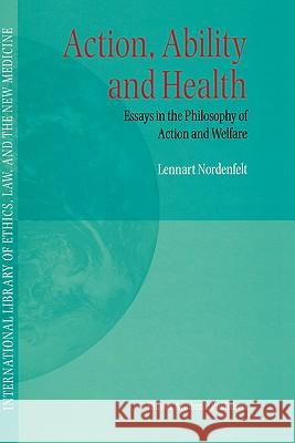 Action, Ability and Health: Essays in the Philosophy of Action and Welfare Nordenfelt, L. y. 9780792362067 Kluwer Academic Publishers