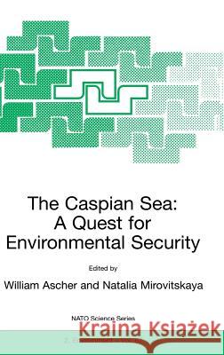 The Caspian Sea: A Quest for Environmental Security Natalia Mirovitskaya William Ascher N. S. Mirovitskaia 9780792362180