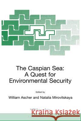 The Caspian Sea: A Quest for Environmental Security Ascher, William 9780792362197 Kluwer Academic Publishers