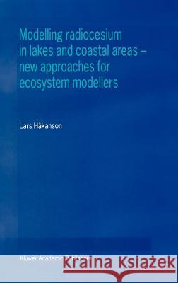 Modelling Radiocesium in Lakes and Coastal Areas -- New Approaches for Ecosystem Modellers: A Textbook with Internet Support Håkanson, Lars 9780792362456 Kluwer Academic Publishers