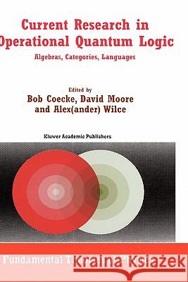 Current Research in Operational Quantum Logic: Algebras, Categories, Languages Coecke, Bob 9780792362586 Kluwer Academic Publishers