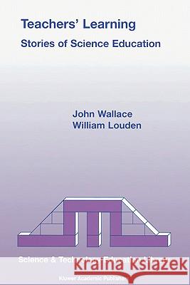 Teachers' Learning: Stories of Science Education Wallace, J. 9780792362609 Kluwer Academic Publishers