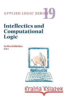 Intellectics and Computational Logic: Papers in Honor of Wolfgang Bibel Hölldobler, Steffen 9780792362616 Kluwer Academic Publishers