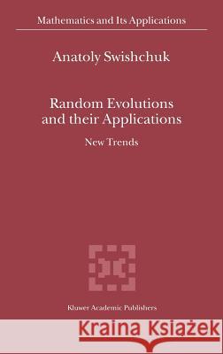 Random Evolutions and Their Applications: New Trends Swishchuk, Anatoly 9780792362647 Kluwer Academic Publishers