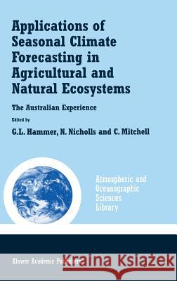 Applications of Seasonal Climate Forecasting in Agricultural and Natural Ecosystems Hammer, Graeme L. 9780792362708 Kluwer Academic Publishers