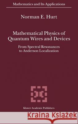 Mathematical Physics of Quantum Wires and Devices: From Spectral Resonances to Anderson Localization Hurt, N. E. 9780792362883 Kluwer Academic Publishers