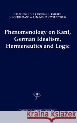 Phenomenology on Kant, German Idealism, Hermeneutics and Logic: Philosophical Essays in Honor of Thomas M. Seebohm Wiegand, O. K. 9780792362906 Kluwer Academic Publishers