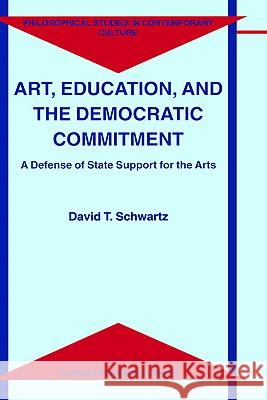 Art, Education, and the Democratic Commitment Schwartz, D. T. 9780792362920 Kluwer Academic Publishers