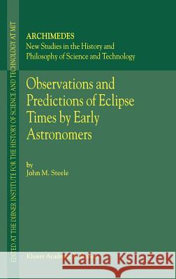 Observations and Predictions of Eclipse Times by Early Astronomers John M. Steele J. M. Steele 9780792362982 Kluwer Academic Publishers