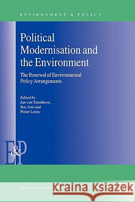 Political Modernisation and the Environment: The Renewal of Environmental Policy Arrangements Van Tatenhove, J. 9780792363125 Kluwer Academic Publishers