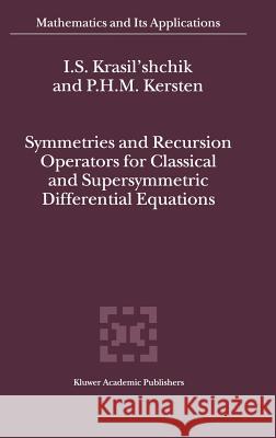 Symmetries and Recursion Operators for Classical and Supersymmetric Differential Equations I. S. Krasil'shchik P. H. Kersten P. H. M. Kersten 9780792363156 Kluwer Academic Publishers