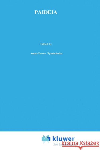 Paideia: Philosophy/Phenomenology of Life Inspiring Education for Our Times Tymieniecka, Anna-Teresa 9780792363194 Kluwer Academic Publishers