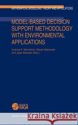 Model-Based Decision Support Methodology with Environmental Applications Jaap Wessels Andrzej P. Wierzbicki Marek Makowski 9780792363279