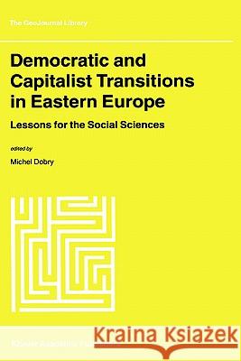 Democratic and Capitalist Transitions in Eastern Europe: Lessons for the Social Sciences Dobry, M. 9780792363316 Springer