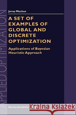 A Set of Examples of Global and Discrete Optimization: Applications of Bayesian Heuristic Approach Mockus, Jonas 9780792363590 Kluwer Academic Publishers