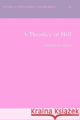 A Theodicy of Hell Charles S. Seymour C. Seymour 9780792363644