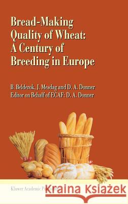 Bread-Making Quality of Wheat: A Century of Breeding in Europe Belderok, Bob 9780792363835 Kluwer Academic Publishers