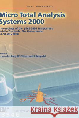 Micro Total Analysis Systems 2000: Proceedings of the µTas 2000 Symposium, Held in Enschede, the Netherlands, 14-18 May 2000 Van Den Berg, Albert 9780792363873