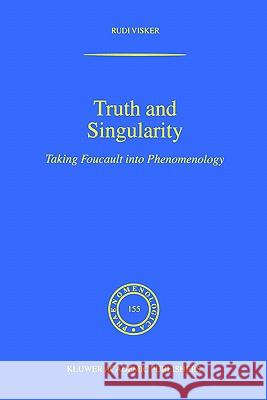 Truth and Singularity: Taking Foucault Into Phenomenology Visker, Rudi 9780792363972 Kluwer Academic Publishers