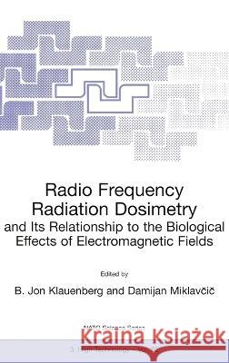 Radio Frequency Radiation Dosimetry and Its Relationship to the Biological Effects of Electromagnetic Fields B. Jon Klauenberg Damijan Miklavicic 9780792364047 Springer Netherlands