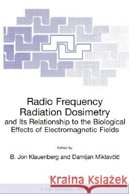 Radio Frequency Radiation Dosimetry and Its Relationship to the Biological Effects of Electromagnetic Fields B. Jon Klauenberg Damijan Miklavcic B. Jon Klauenberg 9780792364054 Kluwer Academic Publishers