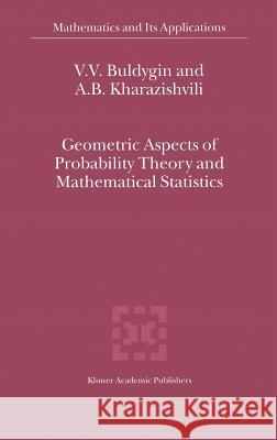 Geometric Aspects of Probability Theory and Mathematical Statistics V. V. Buldygin Valery V. Buldygin A. B. Kharazishvili 9780792364139 Kluwer Academic Publishers