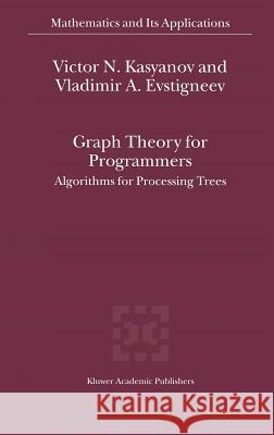 Graph Theory for Programmers: Algorithms for Processing Trees Kasyanov, Victor N. 9780792364283 Kluwer Academic Publishers
