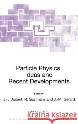 Particle Physics: Ideas and Recent Developments J. J. Aubert R. Gastmans J. M. Gerard 9780792364351 Kluwer Academic Publishers