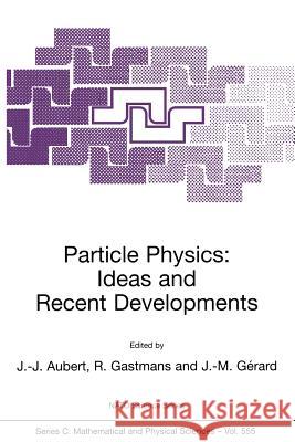 Particle Physics: Ideas and Recent Developments Jean-Jacques Aubert Raymond Gastmans Jean-Marc Gerard 9780792364368 Springer