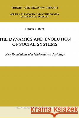 The Dynamics and Evolution of Social Systems: New Foundations of a Mathematical Sociology Klüver, Jürgen 9780792364436 Kluwer Academic Publishers