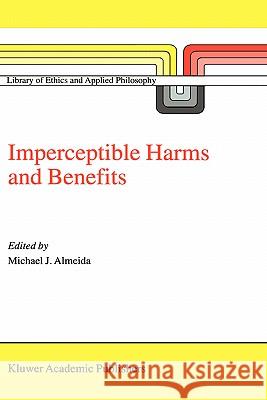 Imperceptible Harms and Benefits Michael J. Almeida M. J. Almeida 9780792364641 Kluwer Academic Publishers
