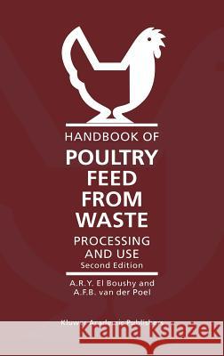 Handbook of Poultry Feed from Waste: Processing and Use El Boushy, A. H. 9780792364658 Kluwer Academic Publishers