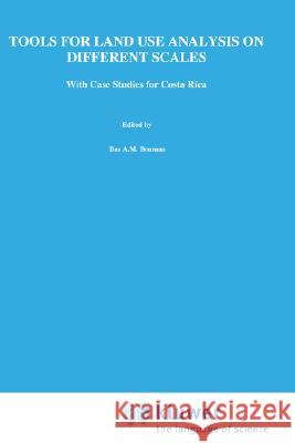 Tools for Land Use Analysis on Different Scales: With Case Studies for Costa Rica [With CDROM] Bouman, B. A. M. 9780792364795 Kluwer Academic Publishers