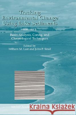 Tracking Environmental Change Using Lake Sediments: Volume 1: Basin Analysis, Coring, and Chronological Techniques Last, William M. 9780792364825 Kluwer Academic Publishers