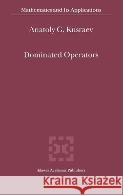 Dominated Operators Anatoly G. Kusraev A. G. Kusraev 9780792364856 Kluwer Academic Publishers