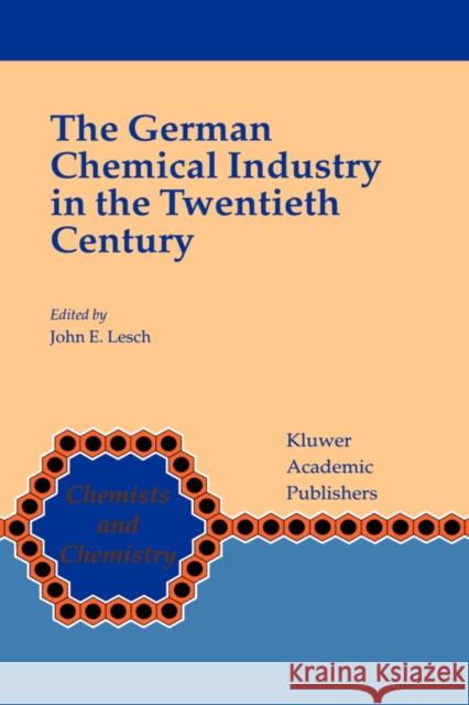 The German Chemical Industry in the Twentieth Century John E. Lesch 9780792364870 Kluwer Academic Publishers