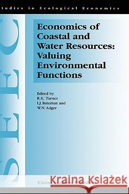 Economics of Coastal and Water Resources: Valuing Environmental Functions R. K. Turner Ian J. Bateman W. N. Adger 9780792365044 Kluwer Academic Publishers