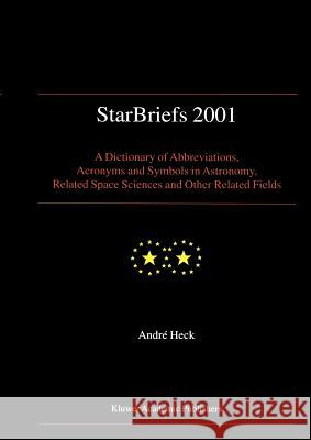 Starbriefs 2001: A Dictionary of Abbreviations, Acronyms and Symbols in Astronomy, Related Space Sciences and Other Related Fields Heck, Andre 9780792365105 Kluwer Academic Publishers