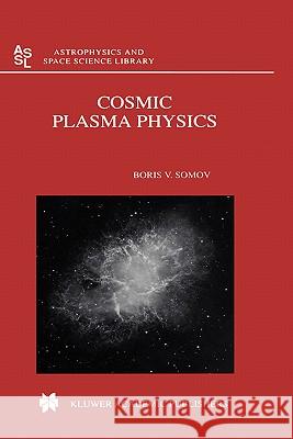 Cosmic Plasma Physics Boris V. Somov B. V. Somov 9780792365129 Kluwer Academic Publishers
