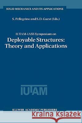 Iutam-Iass Symposium on Deployable Structures: Theory and Applications: Proceedings of the Iutam Symposium Held in Cambridge, U.K., 6-9 September 1998 Pellegrino, Sergio 9780792365167