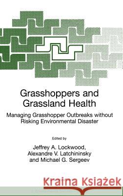 Grasshoppers and Grassland Health: Managing Grasshopper Outbreaks Without Risking Environmental Disaster Lockwood, Jeffrey A. 9780792365297