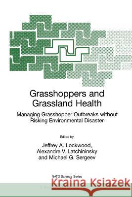 Grasshoppers and Grassland Health: Managing Grasshopper Outbreaks Without Risking Environmental Disaster Lockwood, Jeffrey A. 9780792365303