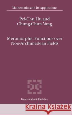Meromorphic Functions Over Non-Archimedean Fields Pei-Chu Hu 9780792365327 Kluwer Academic Publishers